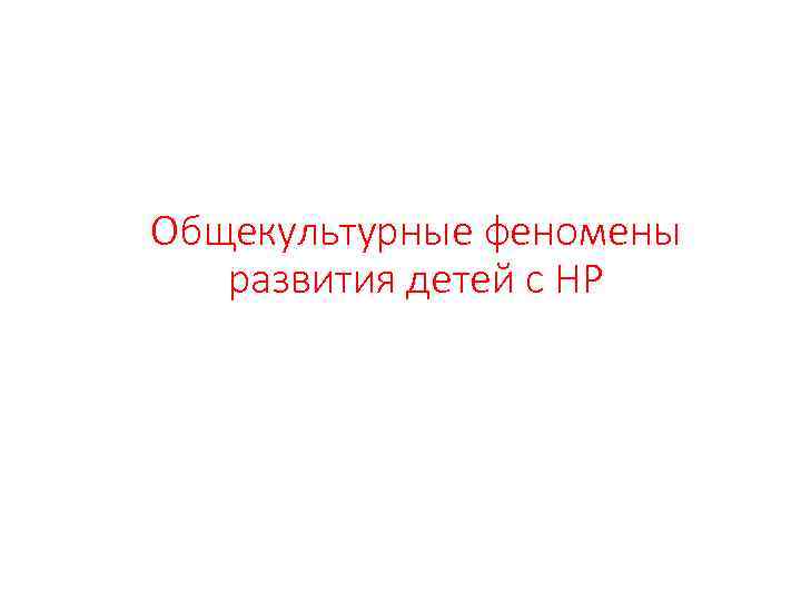 Общекультурные феномены развития детей с НР 