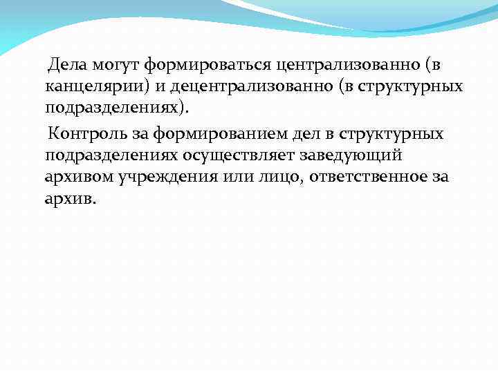 Дела могут формироваться централизованно (в канцелярии) и децентрализованно (в структурных подразделениях). Контроль за формированием