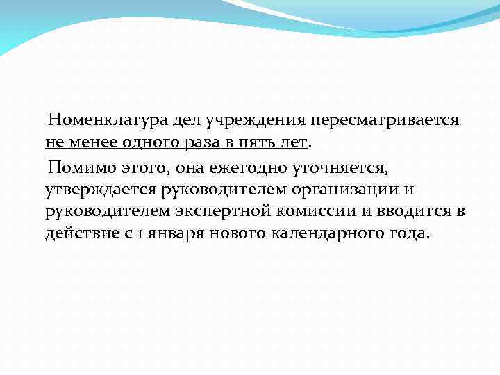 Номенклатура дел учреждения пересматривается не менее одного раза в пять лет. Помимо этого, она