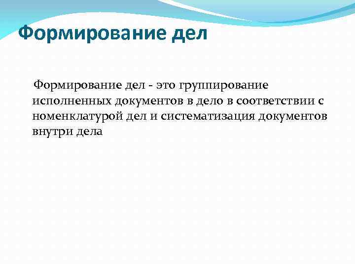 Формирование дел - это группирование исполненных документов в дело в соответствии с номенклатурой дел