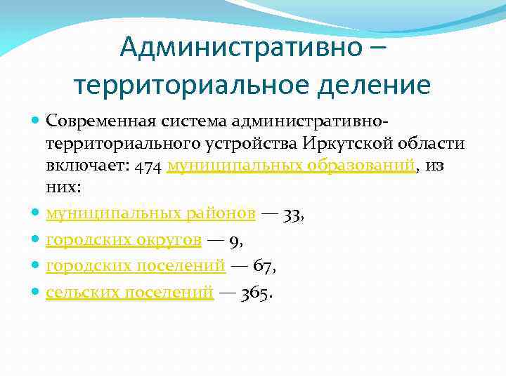 Административно – территориальное деление Современная система административнотерриториального устройства Иркутской области включает: 474 муниципальных образований,