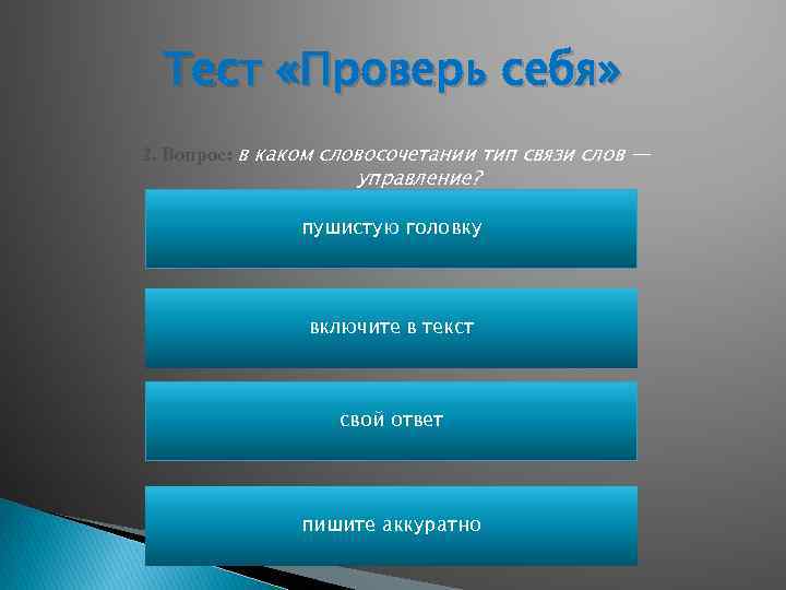 Тест «Проверь себя» 2. Вопрос: в каком словосочетании тип связи слов — управление? пушистую