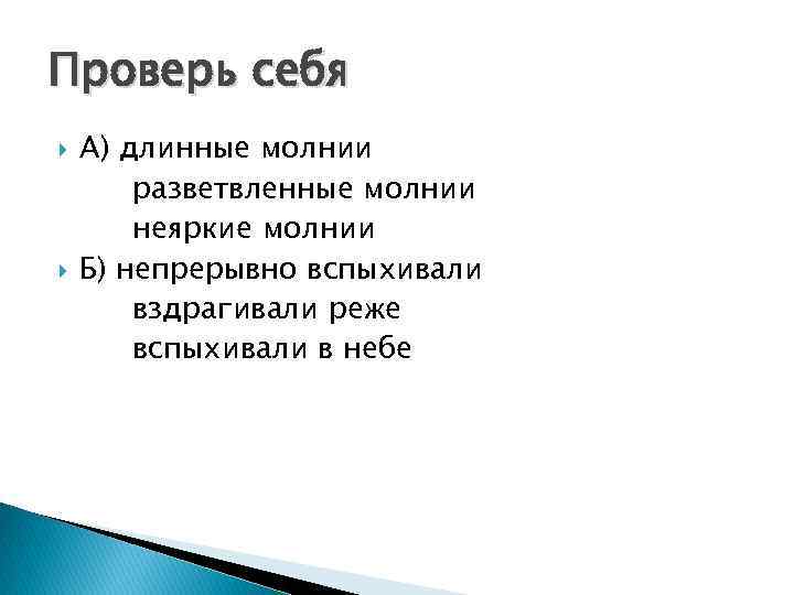 Проверь себя А) длинные молнии разветвленные молнии неяркие молнии Б) непрерывно вспыхивали вздрагивали реже