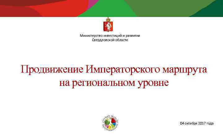 Министерство инвестиций и развития Свердловской области Продвижение Императорского маршрута на региональном уровне 04 октября