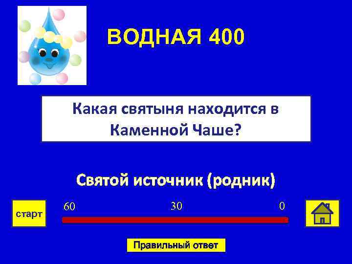 ВОДНАЯ 400 Какая святыня находится в Каменной Чаше? Святой источник (родник) старт 60 30