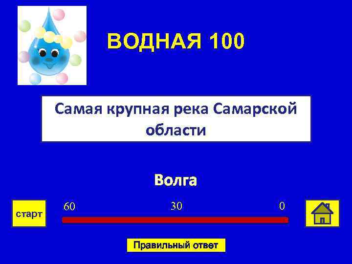 ВОДНАЯ 100 Самая крупная река Самарской области Волга старт 60 30 Правильный ответ 0