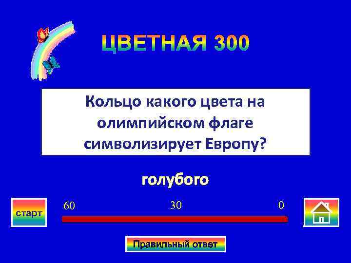 ЦВЕТНАЯ 300 Кольцо какого цвета на олимпийском флаге символизирует Европу? голубого старт 60 30