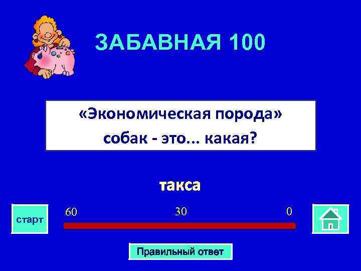 ЗАБАВНАЯ 100 «Экономическая порода» собак - это. . . какая? такса старт 60 30