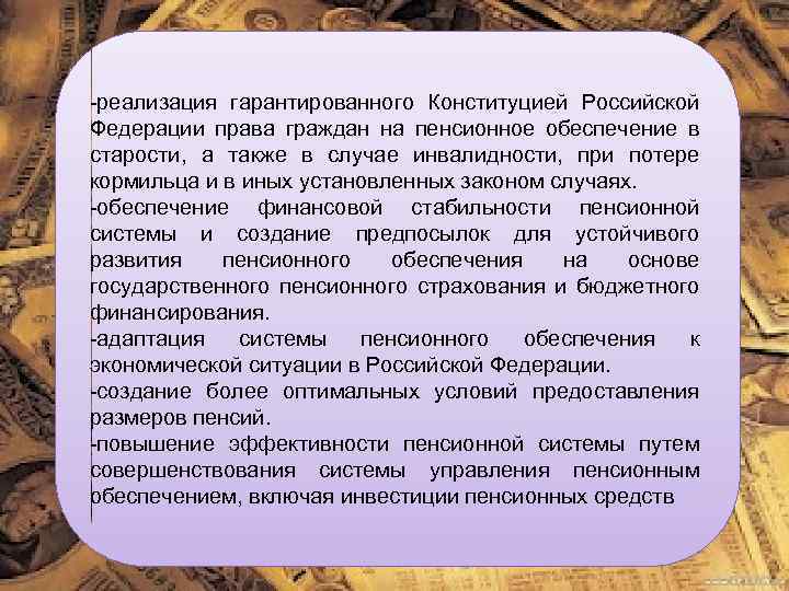 -реализация гарантированного Конституцией Российской Федерации права граждан на пенсионное обеспечение в старости, а также