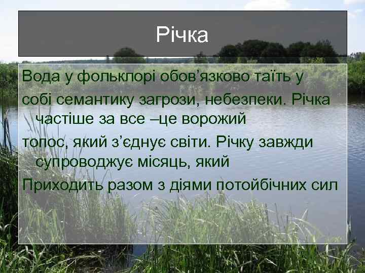 Річка Вода у фольклорі обов’язково таїть у собі семантику загрози, небезпеки. Річка частіше за