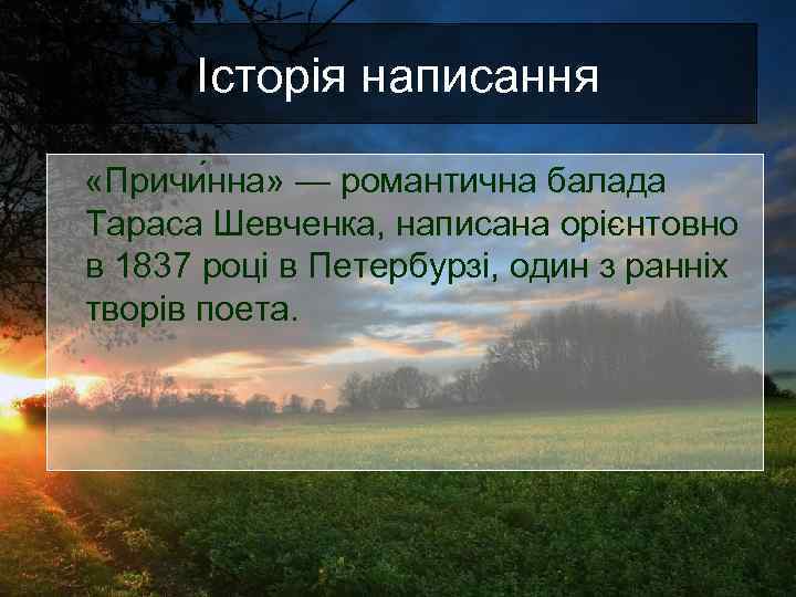 Історія написання «Причи нна» — романтична балада Тараса Шевченка, написана орієнтовно в 1837 році