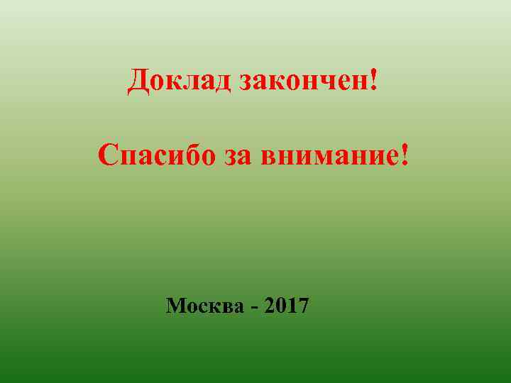 Доклад закончен! Спасибо за внимание! Москва - 2017 