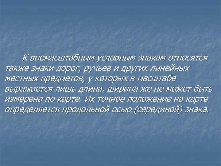К внемасштабным условным знакам относятся также знаки дорог, ручьев и других линейных местных предметов,