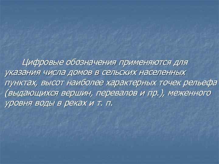 Цифровые обозначения применяются для указания числа домов в сельских населенных пунктах, высот наиболее характерных