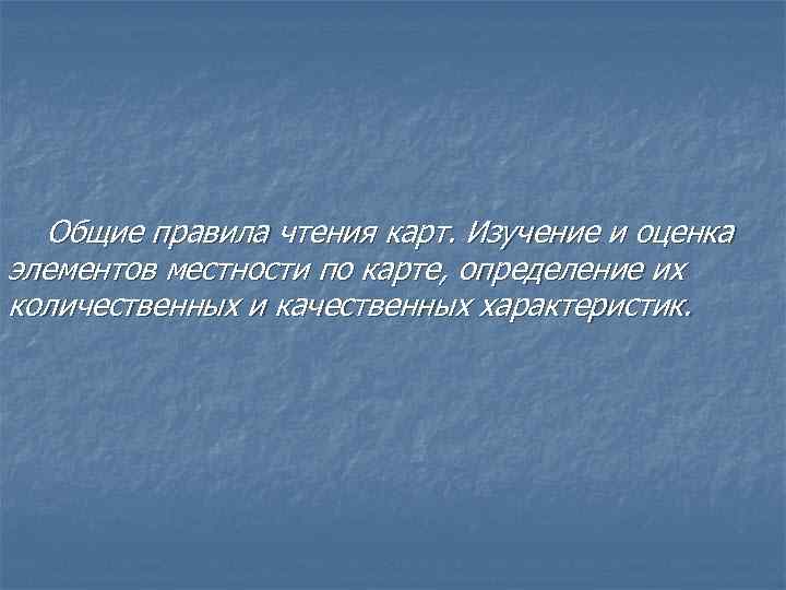 Общие правила чтения карт. Изучение и оценка элементов местности по карте, определение их количественных