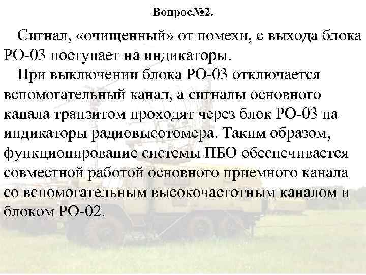 Вопрос№ 2. Сигнал, «очищенный» от помехи, с выхода блока РО-03 поступает на индикаторы. При