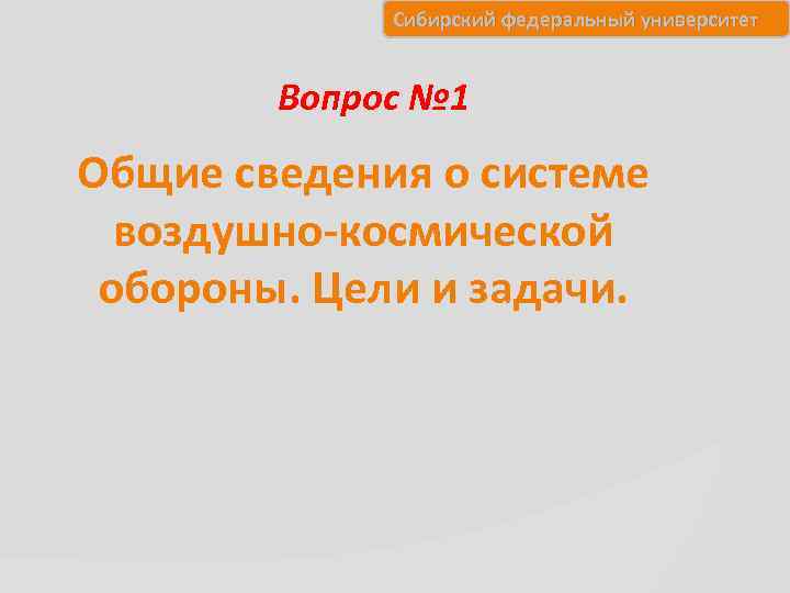 Сибирский федеральный университет Вопрос № 1 Общие сведения о системе воздушно-космической обороны. Цели и