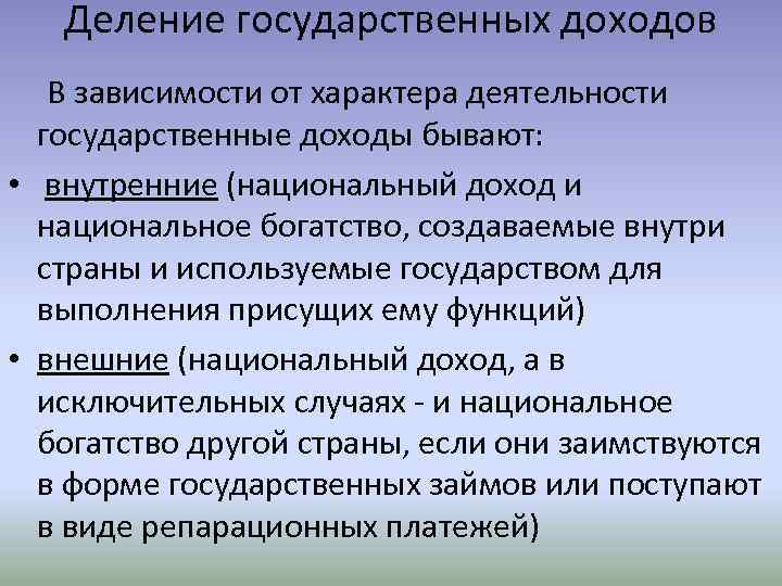 Деление государственных доходов В зависимости от характера деятельности государственные доходы бывают: • внутренние (национальный