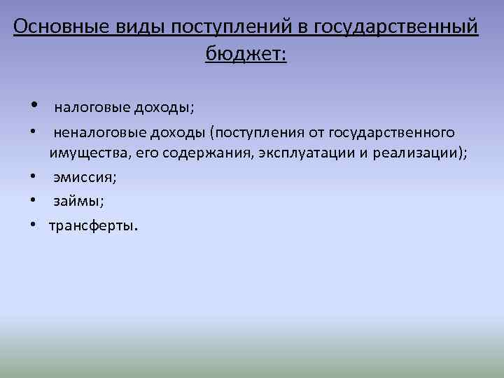 Основные виды поступлений в государственный бюджет: • налоговые доходы; • неналоговые доходы (поступления от