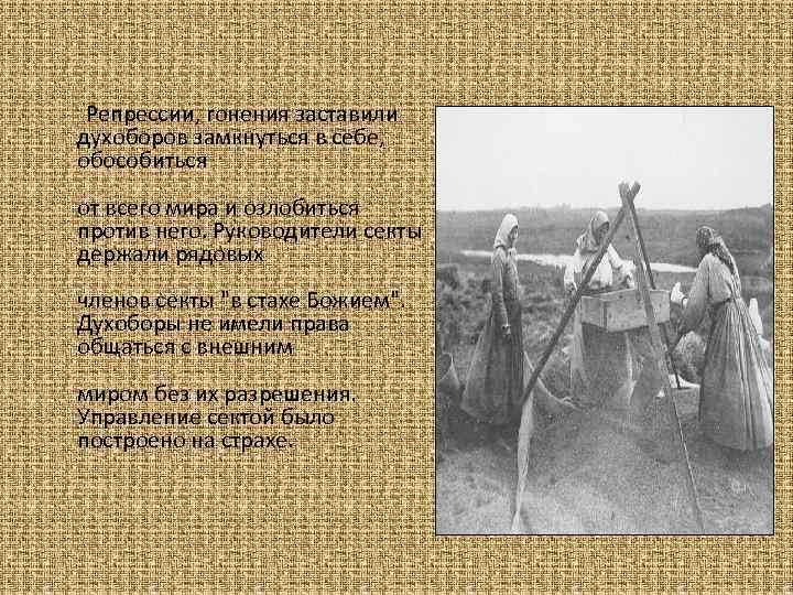  Репрессии, гонения заставили духоборов замкнуться в себе, обособиться от всего мира и озлобиться