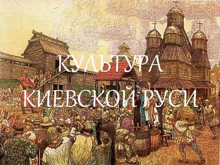 КУЛЬТУРА КИЕВСКОЙ РУСИ 