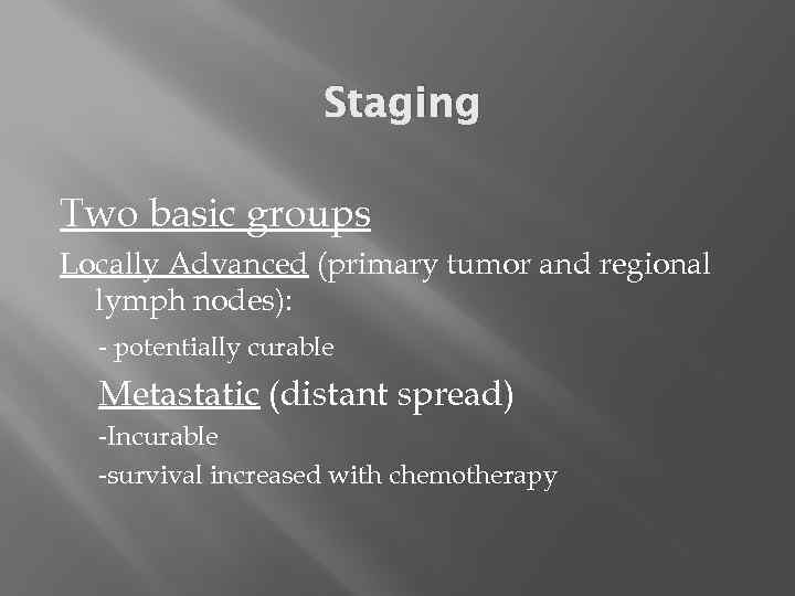 Staging Two basic groups Locally Advanced (primary tumor and regional lymph nodes): - potentially