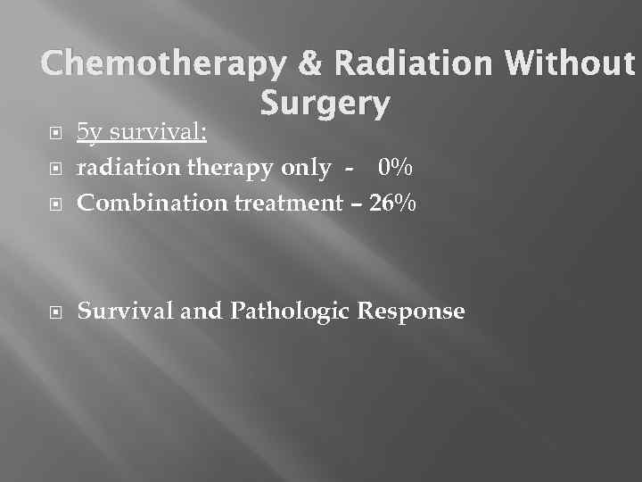 Chemotherapy & Radiation Without Surgery 5 y survival: radiation therapy only - 0% Combination