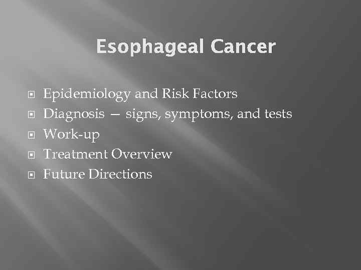 Esophageal Cancer Epidemiology and Risk Factors Diagnosis — signs, symptoms, and tests Work-up Treatment