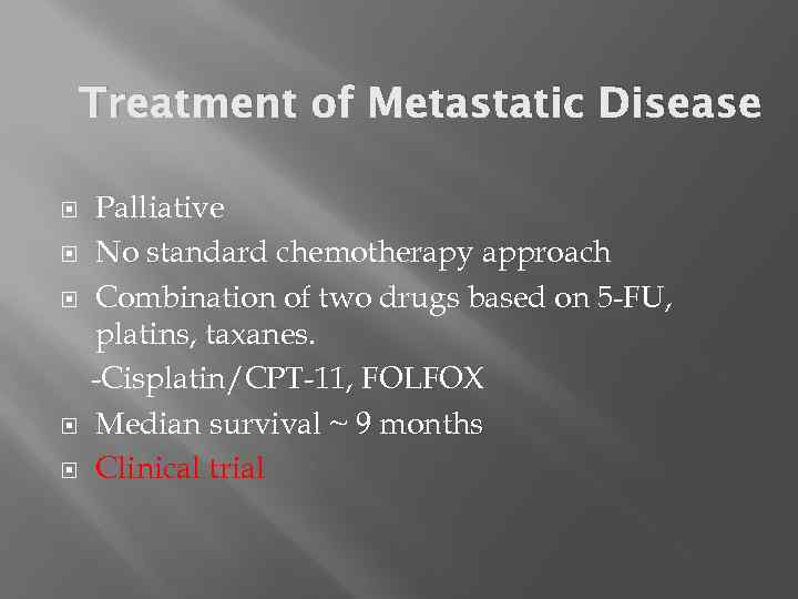 Treatment of Metastatic Disease Palliative No standard chemotherapy approach Combination of two drugs based