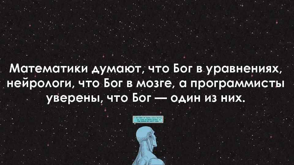 Математики думают, что Бог в уравнениях, нейрологи, что Бог в мозге, а программисты уверены,