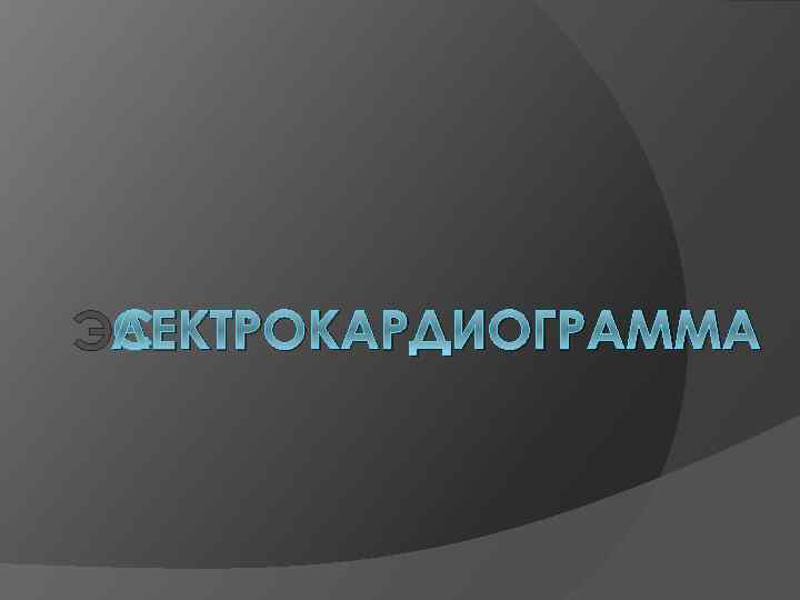 ЭЛЕКТРОКАРДИОГРАММА 