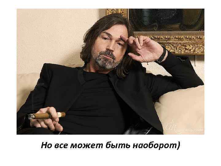 Но все может быть наоборот) 