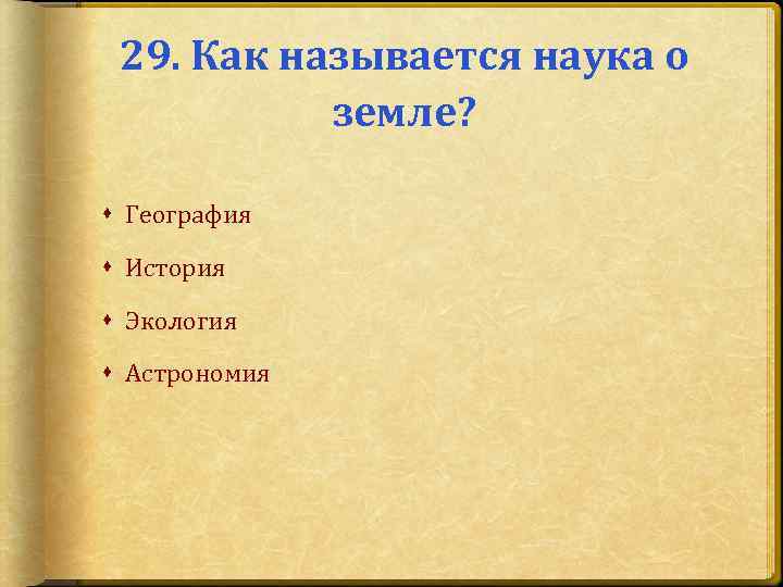 29. Как называется наука о земле? География История Экология Астрономия 