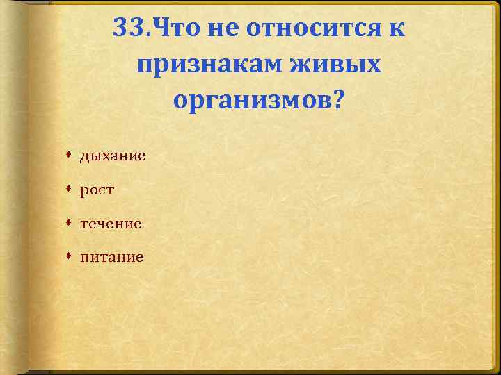 33. Что не относится к признакам живых организмов? дыхание рост течение питание 