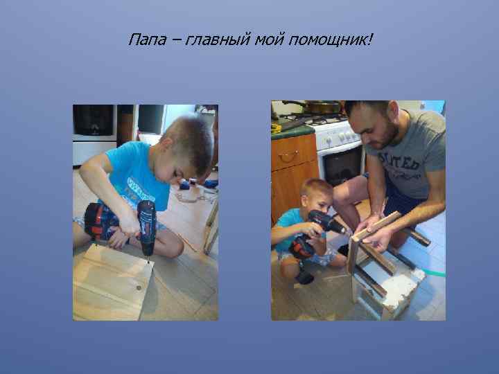 Папа – главный мой помощник! 