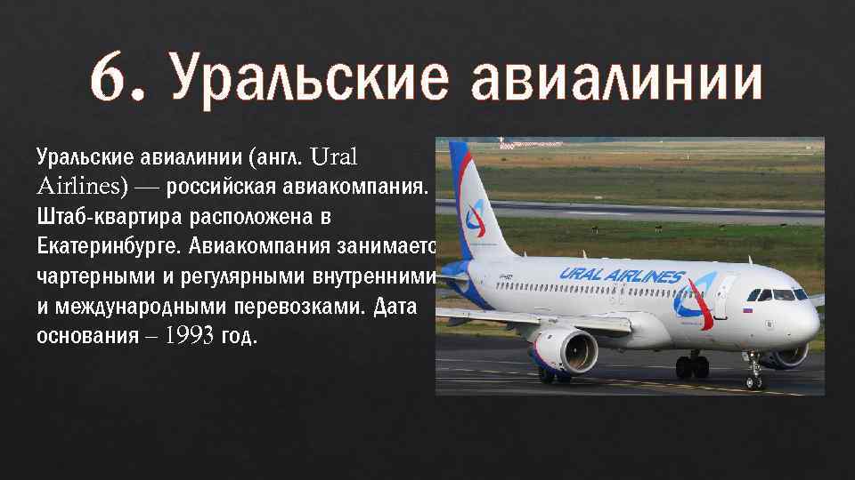 6. Уральские авиалинии (англ. Ural Airlines) — российская авиакомпания. Штаб-квартира расположена в Екатеринбурге. Авиакомпания