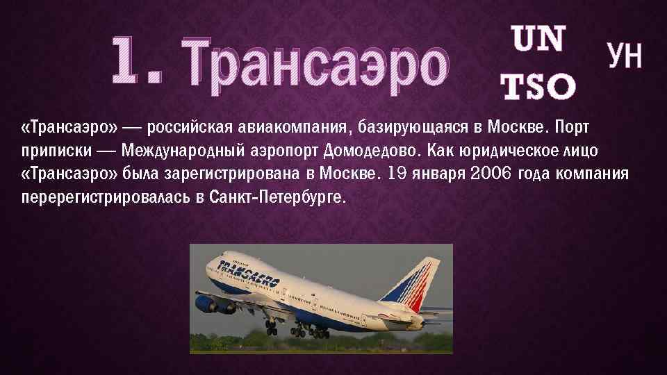 1. Трансаэро UN УН TSO «Трансаэро» — российская авиакомпания, базирующаяся в Москве. Порт приписки