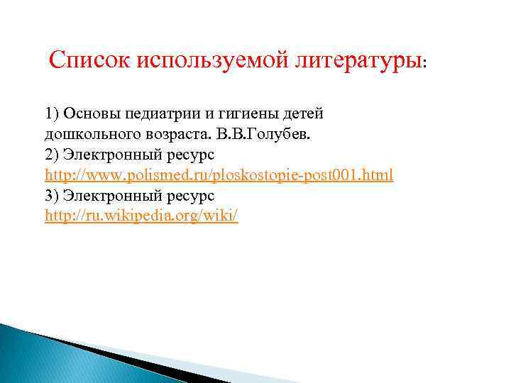 Список используемой литературы: 1) Основы педиатрии и гигиены детей дошкольного возраста. В. В. Голубев.
