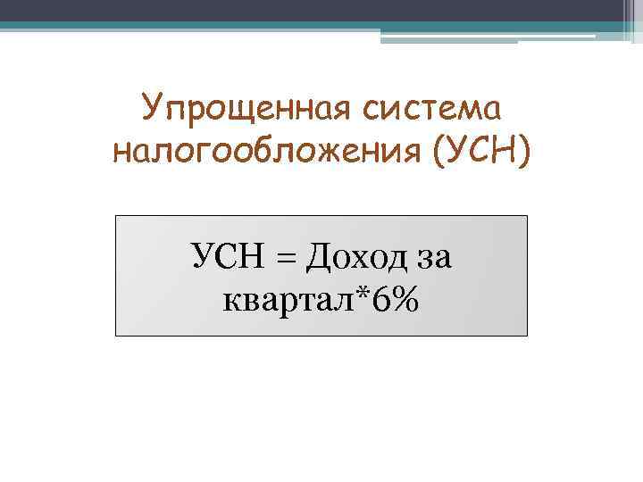 Упрощенная система налогообложения (УСН) УСН = Доход за квартал*6% 