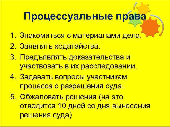 Процессуальные права 1. Знакомиться с материалами дела. 2. Заявлять ходатайства. 3. Предъявлять доказательства и