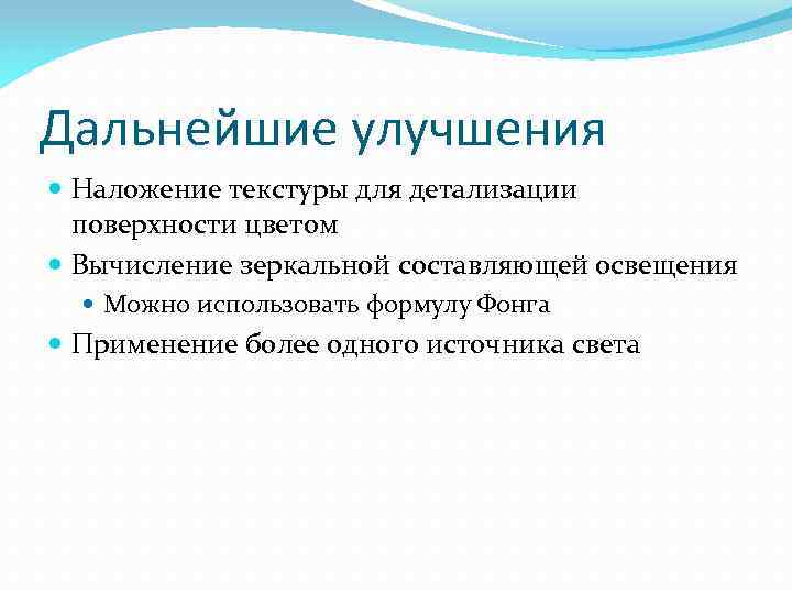 Дальнейшие улучшения Наложение текстуры для детализации поверхности цветом Вычисление зеркальной составляющей освещения Можно использовать