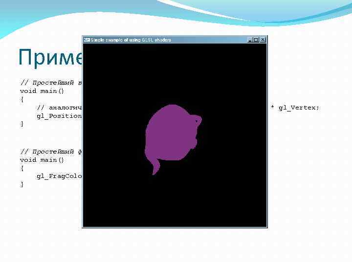 Пример // Простейший вершинный шейдер void main() { // аналогично gl_Position = gl_Model. View.