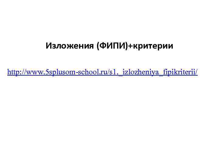 Изложения (ФИПИ)+критерии http: //www. 5 splusom-school. ru/s 1. _izlozheniya_fipikriterii/ 