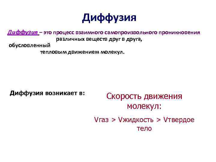 Диффузия – это процесс взаимного cамопроизвольного проникновения различных веществ друга, обусловленный тепловым движением молекул.