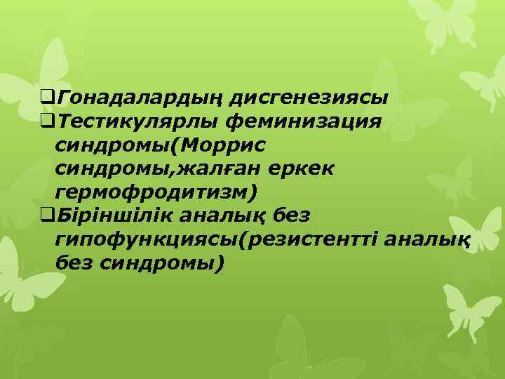 q. Гонадалардың дисгенезиясы q. Тестикулярлы феминизация синдромы(Моррис синдромы, жалған еркек гермофродитизм) q. Біріншілік аналық