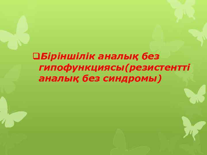 q. Біріншілік аналық без гипофункциясы(резистентті аналық без синдромы) 