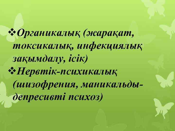 v. Органикалық (жарақат, токсикалық, инфекциялық зақымдалу, ісік) v. Нервтік-психикалық (шизофрения, маникальдыдепресивті психоз) 