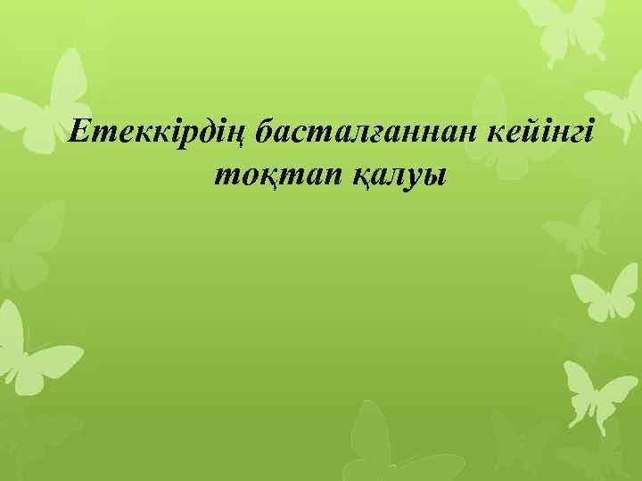 Етеккірдің басталғаннан кейінгі тоқтап қалуы 