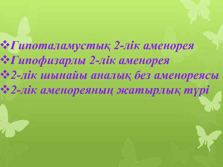 v. Гипоталамустық 2 -лік аменорея v. Гипофизарлы 2 -лік аменорея v 2 -лік шынайы