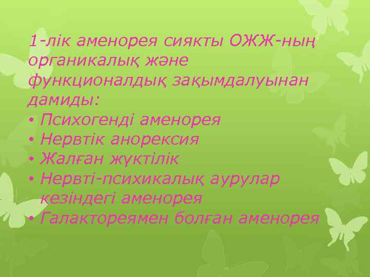 1 -лік аменорея сиякты ОЖЖ-ның органикалық және функционалдық зақымдалуынан дамиды: • Психогенді аменорея •